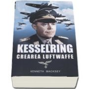 Kesselring - Crearea Luftwaffe de Kenneth Macksey