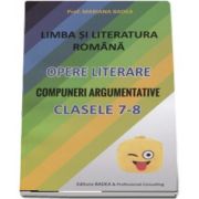 Limba si literatura romana - opere literare - Compuneri argumentative pentru clasele a VII-a si a VIII-a - Mariana Badea