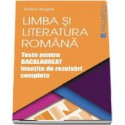 Limba si literatura romana. Teste pentru Bacalaureat insotite de rezolvari complete de Rodica Bogdan (Editie 2017)