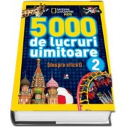 5000 de lucruri uimitoare (despre orice) - National Geografic KiDS, volumul 2