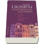 Continentele insomniei. Despre libertate, Dumnezeu, plictiseala, prostie, frumusetea ascunsa, indragostire, neintalnire de Gabriel Liiceanu