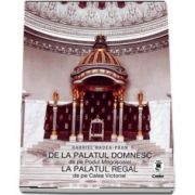 Gabriel Badea-Paun, De la Palatul Domnesc la Palatul Regal. De la Palatul Domnesc de pe Podul Mogosoaiei la Palatul Regal de pe Calea Victoriei. Arhitectura si decoruri (1866–1947)