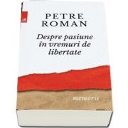 Petre Roman, Despre pasiune in vreme de libertate