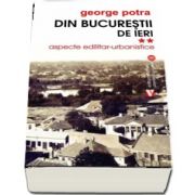 George Potra, Din Bucurestii de ieri. Aspecte edilitar-urbanistice - Volumul II