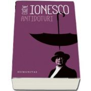 Eugene Ionesco - Antidoturi (Editia a II-a) - Traducere si cuvant introductiv de Mariana Dimov