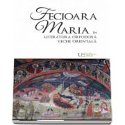 Fecioara Maria in literatura ortodoxa veche orientala de Remus Rus