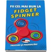 Fii cel mai bun la FIDGET SPINNER - Trucuri si provocari