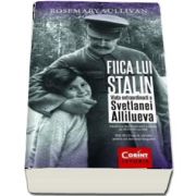 Fiica lui Stalin. Viata extraordinara a Svetlanei Allilueva de Rosemary Sullivan