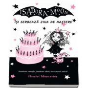 Isadora Moon isi serbeaza ziua de nastere. Jumatate vampir, jumatate zana, intru totul unica! de Harriet Muncaster