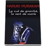 La sud de granita, la vest de soare de Haruki Murakami (Editia 2017) - Traducere din limba japoneza de Angela Hondru