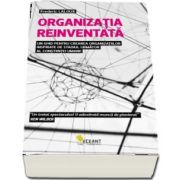 Organizatia reinventata - Un ghid pentru crearea organizatiilor inspirate de stadiul urmator al constiintei umane de Frederix Laloux