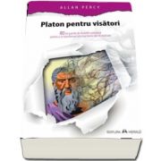 Platon pentru visatori - 80 de pastile de filosofie cotidiana pentru a-ti transforma cele mai bune idei in realitate de Allan Percy