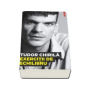 Exercitii de echilibru - Tudor Chirila (Prefata de catalin Tolontan)