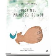 Destinul Printesei de Nor - Cu Ilustratii de Cristina Barsony