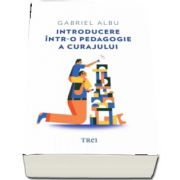 Introducere intr-o pedagogie a curajului de Gabriel Albu