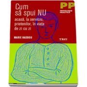 Cum sa spui nu acasa, la serviciu, prietenilor, in viata de zi cu zi de Marie Haddou