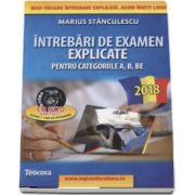 Marius Stanculescu - Intrebari de examen explicate 2018 pentru obtinerea permisului auto, categoriile A, B, BE, A1, A2 si AM (contine CD gratuit, teorie si 1500 de intrebari)