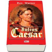 Iulius Caesar de Rex Warner (UN VOLUM DE REFERINTA!)