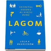 LAGOM. Secretul suedez al vietii bune de Lola A. Akerstrom