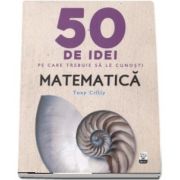 Matematica - 50 de idei pe care trebuie sa le cunosti de Tony Crilly