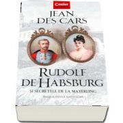 Rudolf de Habsburg si secretele de la Mayerling de Jean Des Cars