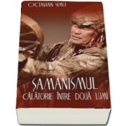 Samanismul. Calatorie intre doua lumi de Octavian Simu