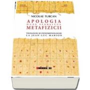 Apologia dupa sfarsitul metafizicii - Teologie si fenomenologie la Jean-Luc Marion de Nicolae Turcan