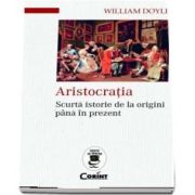 Aristocratia. Scurta istorie de la origini pana in prezent de William Doyle