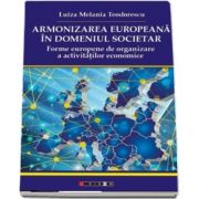 Armonizarea europeana in domeniul societar - Forme europene de organizare a activitatilor economice de Luiza Melania Teodorescu
