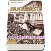 Bucuresti de-a lungul veacurilor - O asezare multimilenara de Nicolae Gheorghiu