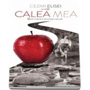 Calea mea. Dieta crestina si alimentatie naturala de Cezar Elisei