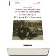 Canonizare, demitizare si realism stiintific. Studii despre Mircea Vulcanescu de Ionut Butoi