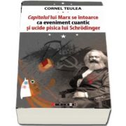 Capitalul lui Marx se intoarce ca eveniment cuantic si ucide pisica lui Schrodinger de Cornel Teulea