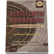 Civilizatii succesive, modelarea extraterestra - Volumul I - Artefacte importante de Emilian M. Dobrescu