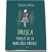 Drusca - Povesti de la marginea padurii de Otilia Teposu