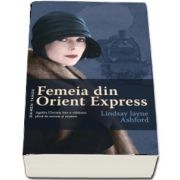 Femeia din Orient Express. Agatha Christie intr-o calatorie plina de secrete si mistere de Lindsay Jayne Ashford