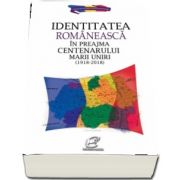 Identitatea romaneasca in preajma Centenarului Marii Uniri (1918-2018) de Aura Christi