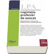 Legislatia profesiei de avocat - Editie ingrijita si adnotata de Madalina Dinu si Stefan Spiridon - Editia 2018