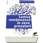 Lumea romaneasca in zece prozatori de Theodor Codreanu