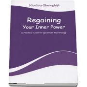 Regaining Your Inner Power. A Practical Guide to Quantum Psychology de Niculina Gheorghita
