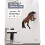 Sapte zile in lumea artei de Sarah Thornton