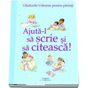 Fiona Chandler - Ajuta-l sa scrie si sa citeasca! Ghidurile Usborne pentru parinti - Editie ilustrata