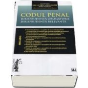 Codul penal. Jurisprudenta obligatorie. Jurisprudenta relevanta - Editie ingrijita de Alina Adriana Arseni si Adrian Sandru