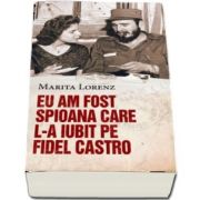 Eu am fost spioana care l-a iubit pe Fidel Castro de Marita Lorenz