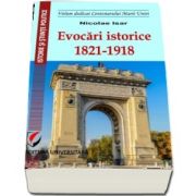 Evocari istorice. 1821-1918 de Nicolae Isar