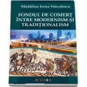 Fondul de comert intre modernism si traditionalism de Madalina Irena Voiculescu