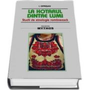 La hotarul dintre lumi. Studii de etnologie romaneasca de I. Oprisan