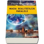 Magia realitatilor paralele de Florin Gheorghita