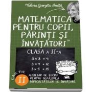 Matematica pentru copii, parinti si invatatori - Auxiliar de lucru clasa a II, pentru depasirea dificultatilor de invatare, caietul II de Valerica Georgeta Ionita