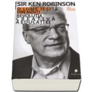 O lume iesita din minti. Revolutia creativa a educatiei de Sir Ken Robinson (Editie revizuita si actualizata)